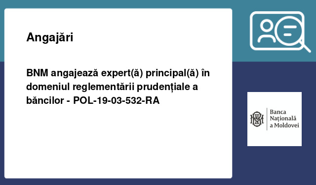 BNM angajează expert(ă) principal(ă) în domeniul reglementării prudențiale a băncilor - POL-19-03-532-RA