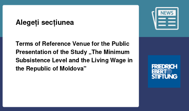 Terms of Reference  Venue for the Public Presentation of the Study „The Minimum Subsistence Level and the Living Wage in the Republic of Moldova"