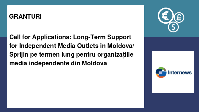 Call for Applications: Long-Term Support for Independent Media Outlets in Moldova/ Sprijin pe termen lung pentru organizațiile media independente din Moldova