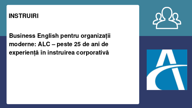 Business English pentru organizații moderne: ALC – peste 25 de ani de experiență în instruirea corporativă