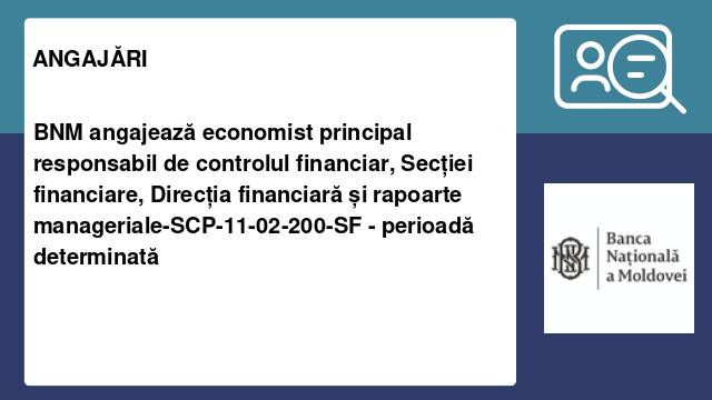 BNM angajează economist principal responsabil de controlul financiar, Secției financiare, Direcția financiară și rapoarte manageriale-SCP-11-02-200-SF - perioadă determinată