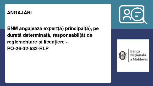 BNM angajează expert(ă) principal(ă), pe durată determinată, responsabil(ă) de reglementare și licențiere - PO-26-02-532-RLP
