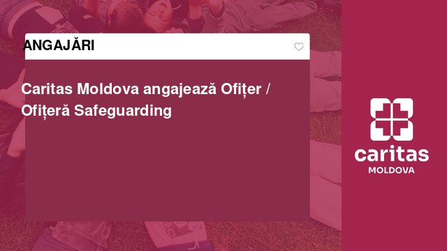 Caritas Moldova angajează Ofițer / Ofițeră Safeguarding Caritas Moldova angajează Ofițer / Ofițeră Safeguarding