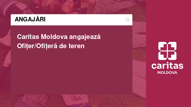 Caritas Moldova angajează Ofițer/Ofițeră de teren