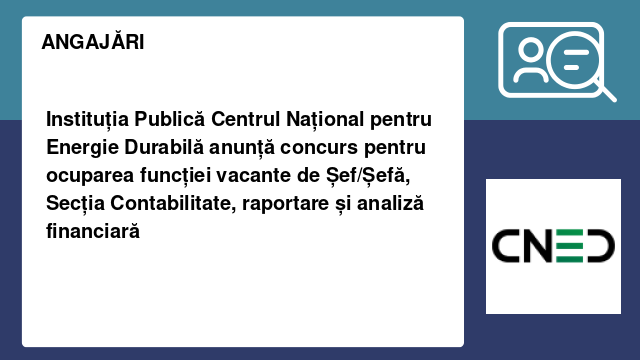 Instituția Publică Centrul Național pentru Energie Durabilă  anunță concurs pentru ocuparea funcției vacante de Șef/Șefă, Secția Contabilitate, raportare și analiză financiară