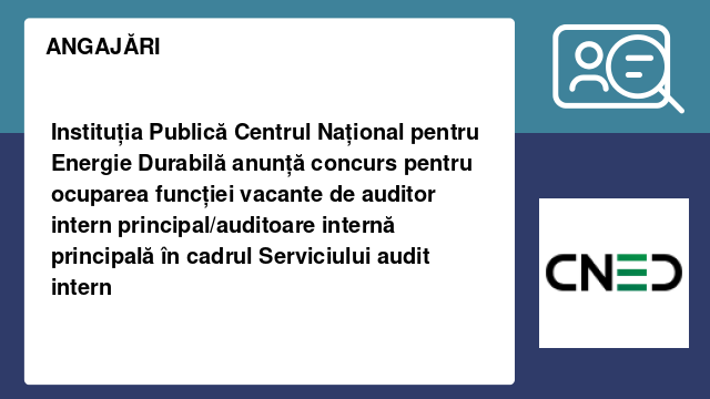 Instituția Publică Centrul Național pentru Energie Durabilă  anunță concurs pentru ocuparea funcției vacante de auditor intern principal/auditoare internă principală în cadrul Serviciului audit intern