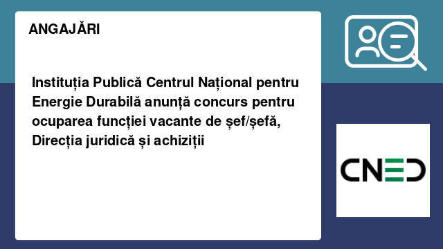 Instituția Publică Centrul Național pentru Energie Durabilă anunță concurs pentru ocuparea funcției vacante de șef/șefă, Direcția juridică și achiziții Instituția Publică Centrul Național pentru Energie Durabilă anunță concurs pentru ocuparea funcției vacante de șef/șefă, Direcția juridică și achiziții