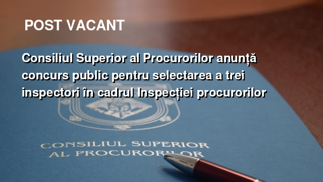 Consiliul Superior al Procurorilor anunță concurs public pentru selectarea a trei inspectori în cadrul Inspecției procurorilor