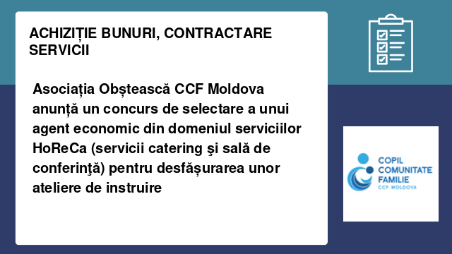 Asociația Obștească CCF Moldova anunță un concurs de selectare a unui agent economic din domeniul serviciilor HoReCa (servicii catering şi sală de conferinţă) pentru desfășurarea unor ateliere de instruire