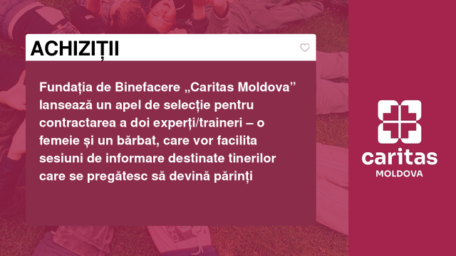 Fundația de Binefacere „Caritas Moldova” lansează un apel de selecție pentru contractarea a doi experți/traineri – o femeie și un bărbat, care vor facilita sesiuni de informare destinate tinerilor care se pregătesc să devină părinți