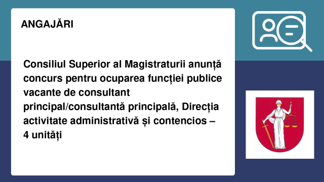 Consiliul Superior al Magistraturii anunță concurs pentru ocuparea funcției publice vacante de consultant principal/consultantă principală, Direcția activitate administrativă și contencios – 4 unități