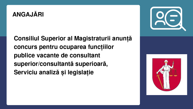 Consiliul Superior al Magistraturii  anunță concurs pentru ocuparea funcțiilor publice vacante  de consultant superior/consultantă superioară, Serviciu analiză și legislație