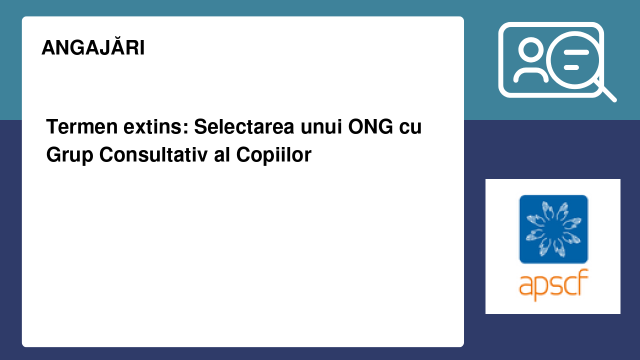 Termen extins: Selectarea unui ONG cu Grup Consultativ al Copiilor
