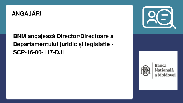 BNM angajează Director/Directoare a Departamentului juridic și legislație - SCP-16-00-117-DJL BNM angajează Director/Directoare a Departamentului juridic și legislație - SCP-16-00-117-DJL