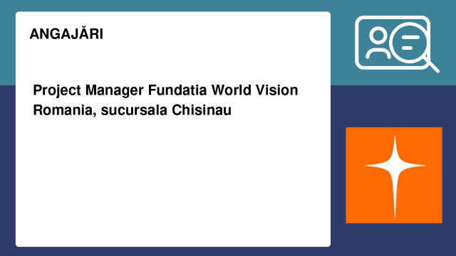 Project Manager Fundatia World Vision Romania, sucursala Chisinau Project Manager Fundatia World Vision Romania, sucursala Chisinau