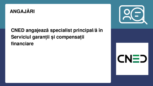 CNED angajează specialist principal/ă în Serviciul garanții și compensații financiare