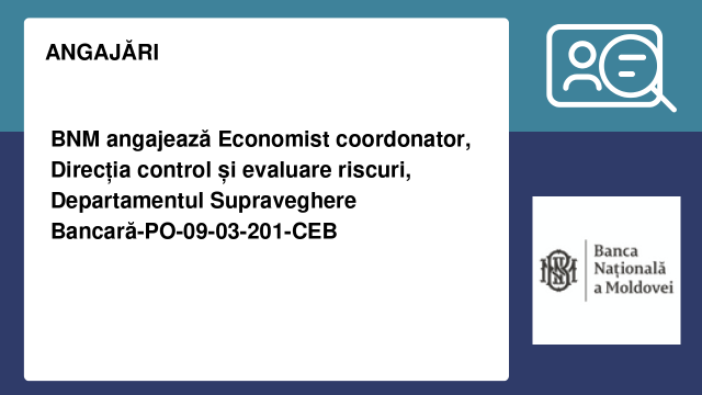 BNM angajează Economist coordonator, Direcția control și evaluare riscuri, Departamentul Supraveghere Bancară-PO-09-03-201-CEB